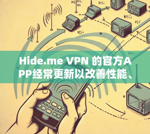 Hide.me VPN 的官方APP经常更新以改善性能、增强安全性和用户体验。以下是最新版本的相关信息