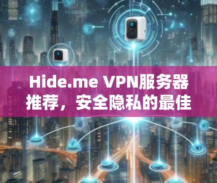 Hide.me VPN服务器推荐,安全隐私的最佳选择 Hide.me VPN服务器推荐,安全隐私的最佳选择