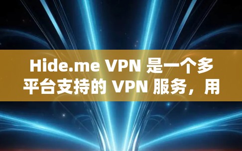 Hide.me VPN 是一个多平台支持的 VPN 服务，用户可以根据自己的设备选择合适的下载方式。以下是 Hide.me VPN 在不同平台的下载方法