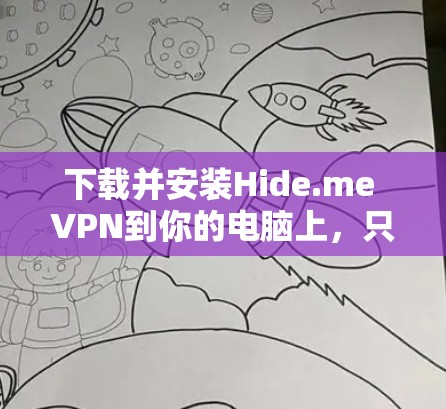 下载并安装Hide.me VPN到你的电脑上，只需按照以下步骤操作