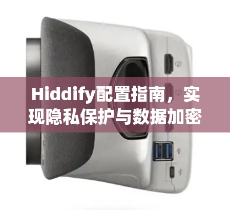 Hiddify配置指南，实现隐私保护与数据加密