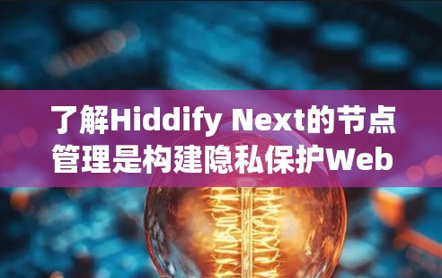 了解Hiddify Next的节点管理是构建隐私保护Web应用的基础。以下是对节点管理的详细总结