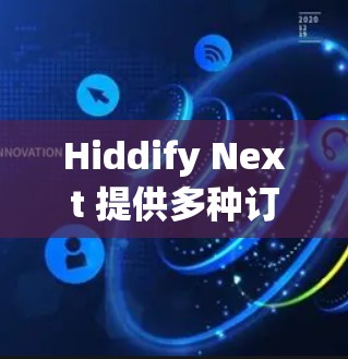 Hiddify Next 提供多种订阅选项，用户可以根据需求选择适合的订阅包。以下是关于订阅设置的详细步骤和信息