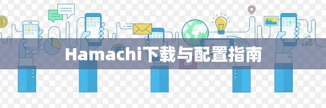 Hamachi下载与配置指南 Hamachi下载与配置指南