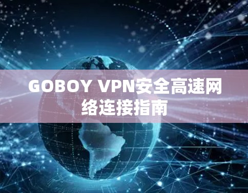 GOBOY VPN安全高速网络连接指南