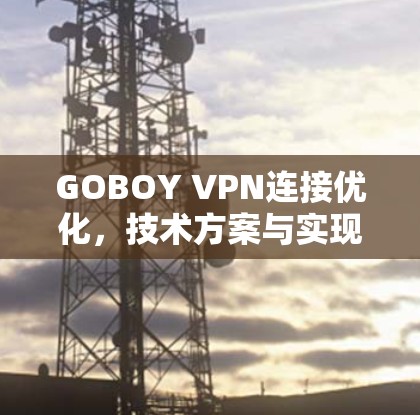 GOBOY VPN连接优化，技术方案与实现分析