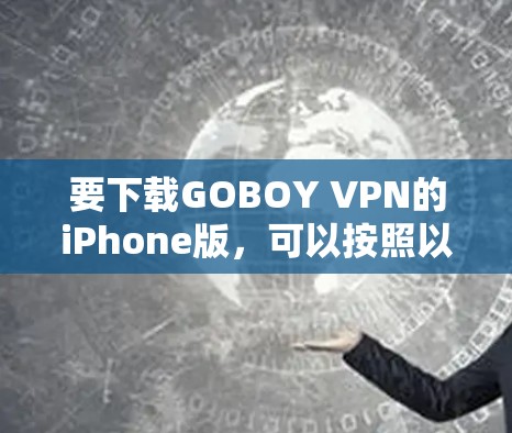 要下载GOBOY VPN的iPhone版，可以按照以下步骤操作