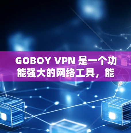 GOBOY VPN 是一个功能强大的网络工具，能够帮助用户加密网络连接，保护隐私，并访问被限制访问的内容。以下是其主要功能和体验总结