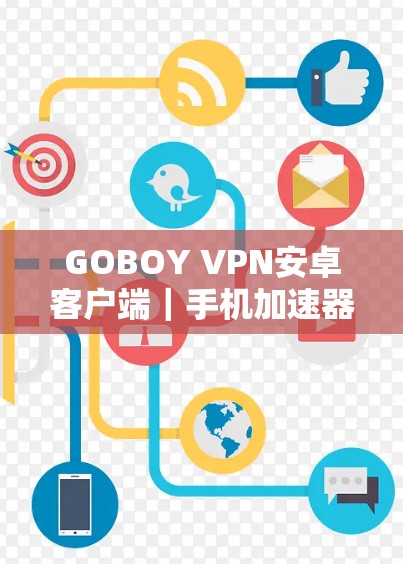 GOBOY VPN安卓客户端｜手机加速器