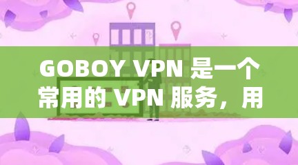 GOBOY VPN 是一个常用的 VPN 服务，用户可以通过以下步骤在 Windows 电脑上连接