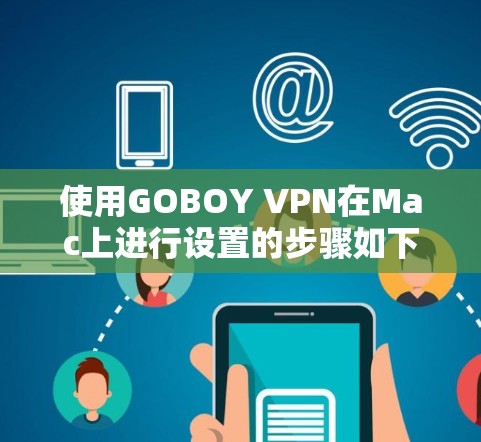 使用GOBOY VPN在Mac上进行设置的步骤如下
