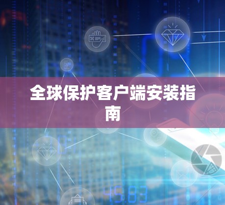 全球保护客户端安装指南