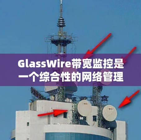 GlassWire带宽监控是一个综合性的网络管理工具,专为数据中心和云计算环境设计,提供全面的网络监控和分析功能。以下是对GlassWire带宽监控的详细分析和总结 GlassWire带宽监控是一个综合性的网络管理工具,专为数据中心和云计算环境设计,提供全面的网络监控和分析功能。以下是对GlassWire带宽监控的详细分析和总结