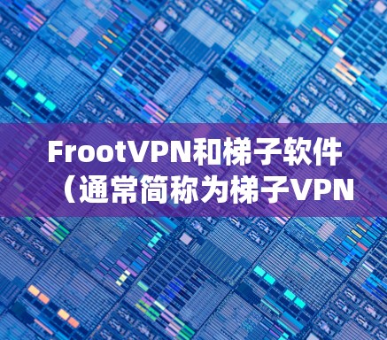 FrootVPN和梯子软件(通常简称为梯子VPN)是两种常用的网络工具,主要用于绕过网络限制和访问被限制的网站。以下是它们的主要特点和区别 FrootVPN和梯子软件(通常简称为梯子VPN)是两种常用的网络工具,主要用于绕过网络限制和访问被限制的网站。以下是它们的主要特点和区别