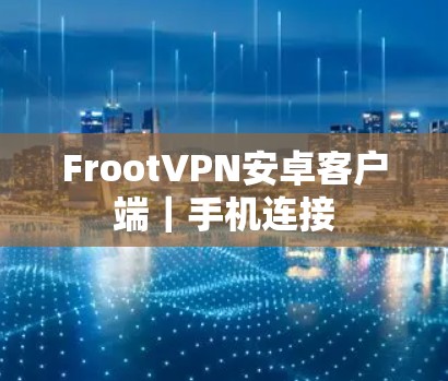 FrootVPN安卓客户端｜手机连接