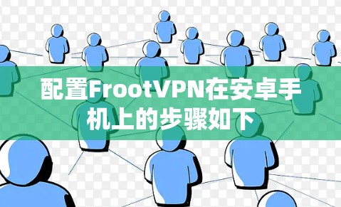 配置FrootVPN在安卓手机上的步骤如下 配置FrootVPN在安卓手机上的步骤如下