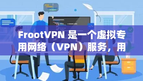FrootVPN 是一个虚拟专用网络(VPN)服务,用于保护用户隐私或绕过地区限制。以下是安装 FrootVPN 的基本教程,假设你已经购买了 FrootVPN 的服务 FrootVPN 是一个虚拟专用网络(VPN)服务,用于保护用户隐私或绕过地区限制。以下是安装 FrootVPN 的基本教程,假设你已经购买了 FrootVPN 的服务