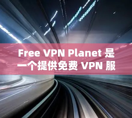 Free VPN Planet 是一个提供免费 VPN 服务的应用程序,支持多种平台,包括安卓。以下是关于如何获取和使用 Free VPN Planet 安卓版本的一些建议和信息 Free VPN Planet 是一个提供免费 VPN 服务的应用程序,支持多种平台,包括安卓。以下是关于如何获取和使用 Free VPN Planet 安卓版本的一些建议和信息