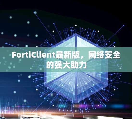 FortiClient最新版，网络安全的强大助力