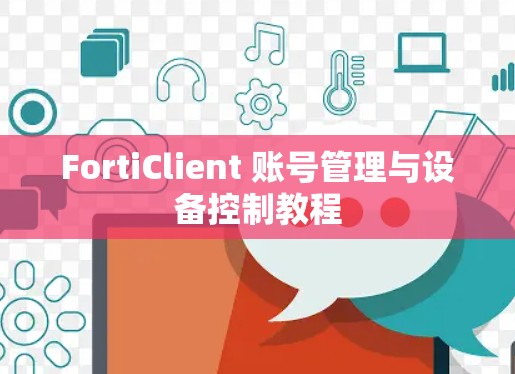 FortiClient 账号管理与设备控制教程 FortiClient 账号管理与设备控制教程