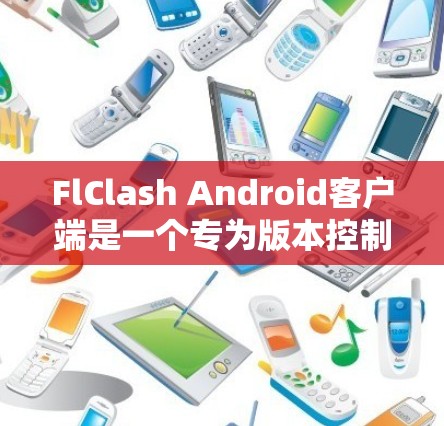 FlClash Android客户端是一个专为版本控制和代码协作设计的工具，旨在帮助开发者检测和解决分支冲突。以下是使用FlClash Android客户端的详细指南