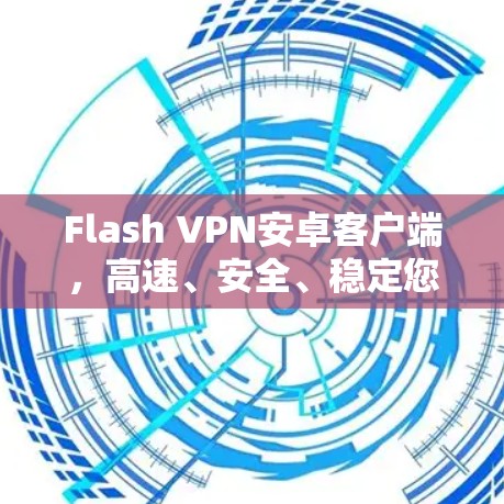 Flash VPN安卓客户端，高速、安全、稳定您的网络连接