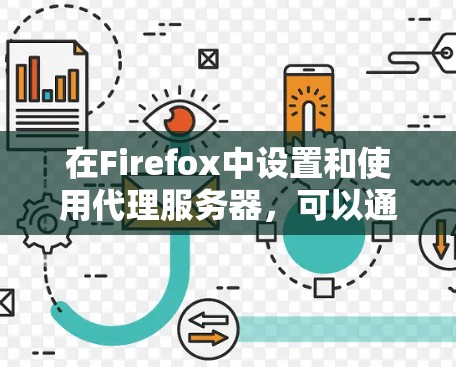 在Firefox中设置和使用代理服务器，可以通过安装代理插件来实现。以下是一些常用的代理插件和相关步骤，帮助你轻松设置代理