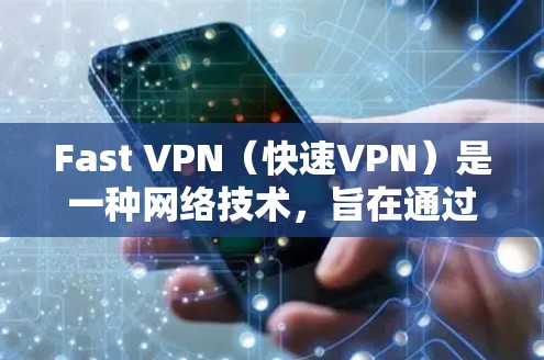 Fast VPN（快速VPN）是一种网络技术，旨在通过高速的服务器连接，提供快速的网络访问速度。这对于科学研究、数据下载、视频流媒体等高带宽需求的场景尤其有用