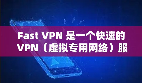 Fast VPN 是一个快速的 VPN（虚拟专用网络）服务，旨在提供高速的网络连接，同时允许用户访问被限制的网站和内容。以下是关于 Fast VPN 的一些关键信息