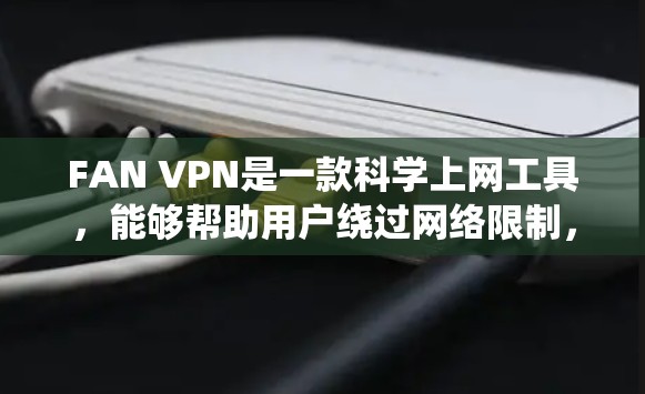 FAN VPN是一款科学上网工具,能够帮助用户绕过网络限制,访问受限的网站。以下是设置FAN VPN的详细步骤 FAN VPN是一款科学上网工具,能够帮助用户绕过网络限制,访问受限的网站。以下是设置FAN VPN的详细步骤