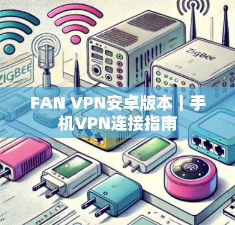 FAN VPN安卓版本｜手机VPN连接指南