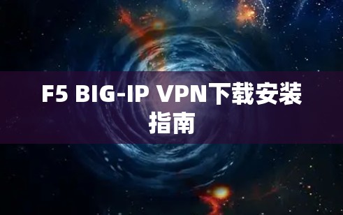 F5 BIG-IP VPN下载安装指南
