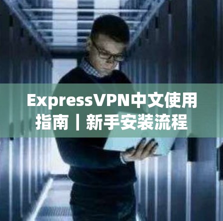 ExpressVPN中文使用指南｜新手安装流程
