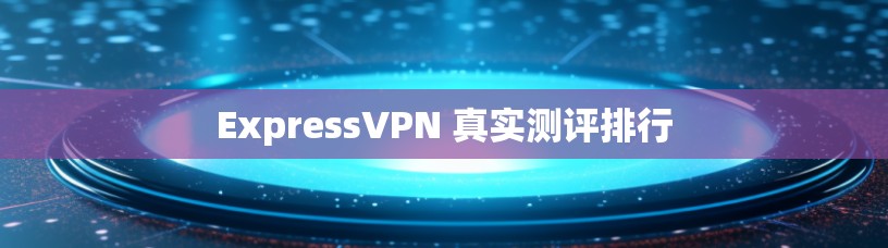ExpressVPN 真实测评排行