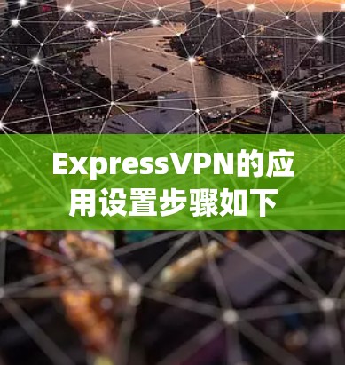 ExpressVPN的应用设置步骤如下