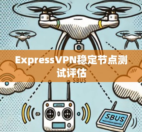ExpressVPN稳定节点测试评估
