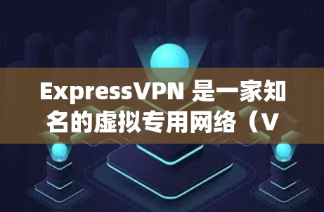 ExpressVPN 是一家知名的虚拟专用网络（VPN）服务提供商，其速度和性能一直是用户关注的重点之一。以下是关于 ExpressVPN 速度的一些信息和分析