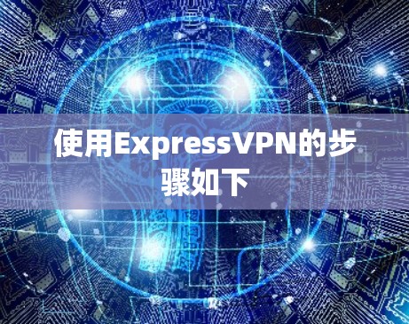 使用ExpressVPN的步骤如下