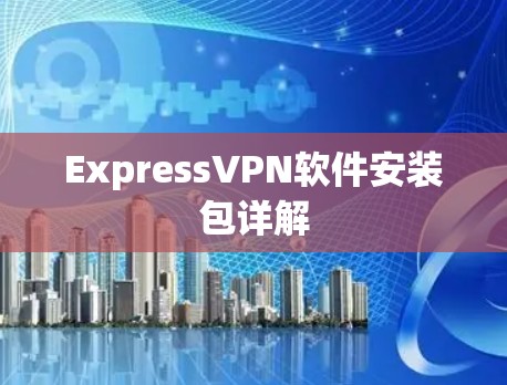 ExpressVPN软件安装包详解