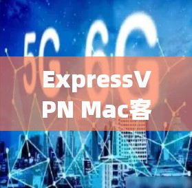 ExpressVPN Mac客户端安装指南