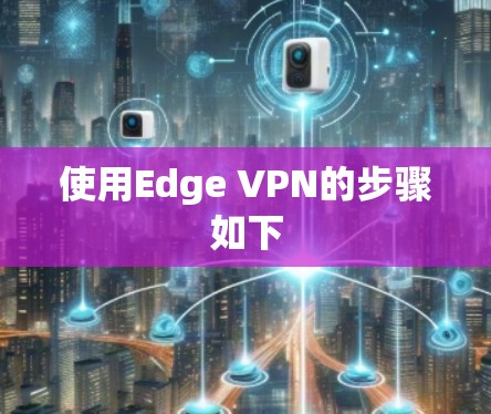使用Edge VPN的步骤如下