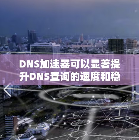 DNS加速器可以显著提升DNS查询的速度和稳定性，尤其是在处理常用域名或国际域名时。以下是根据不同需求和使用场景的推荐DNS加速工具和解决方案