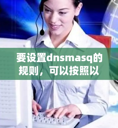 要设置dnsmasq的规则，可以按照以下步骤进行