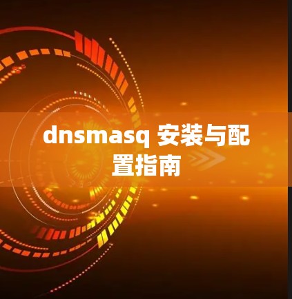 dnsmasq 安装与配置指南