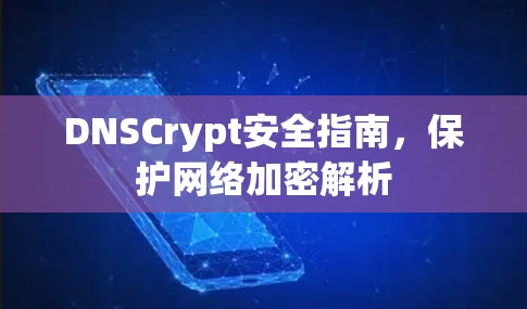 DNSCrypt安全指南,保护网络加密解析