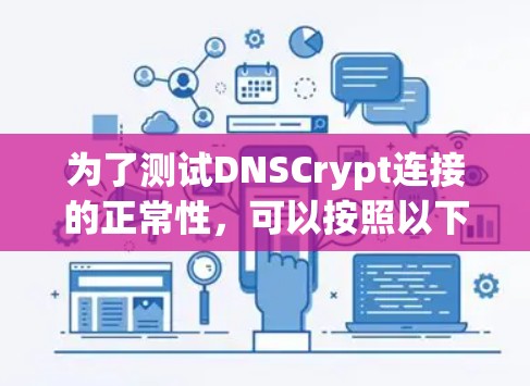为了测试DNSCrypt连接的正常性，可以按照以下步骤进行