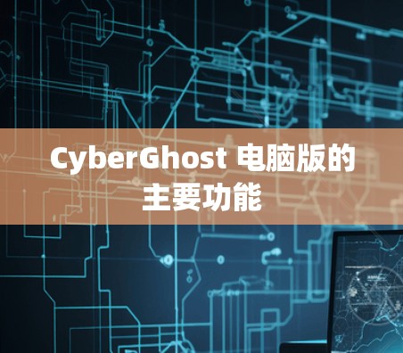 CyberGhost 电脑版的主要功能