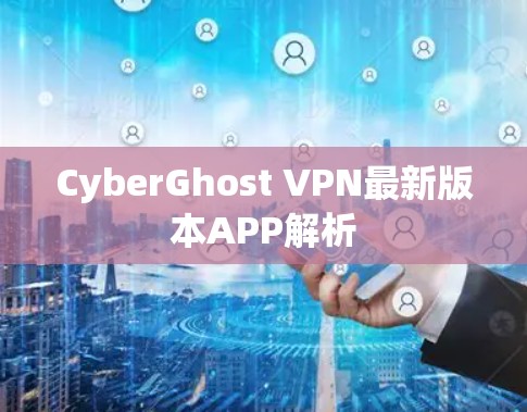 CyberGhost VPN最新版本APP解析 CyberGhost VPN最新版本APP解析
