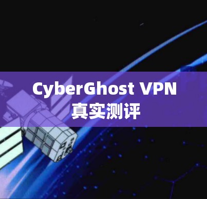 CyberGhost VPN 真实测评