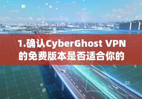 1.确认CyberGhost VPN的免费版本是否适合你的需求
